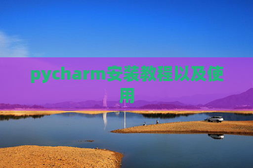 pycharm安装教程以及使用